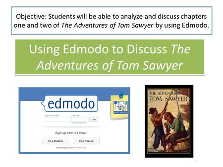 Using Edmodo to Discuss The Adventures of Tom Sawyer Objective: Students will be able to analyze and discuss chapters one and two of The Adventures of.
