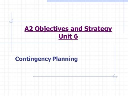 A2 Objectives and Strategy Unit 6 Contingency Planning.