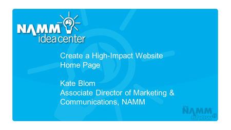 Course Title Create a High-Impact Website Home Page Kate Blom Associate Director of Marketing & Communications, NAMM.