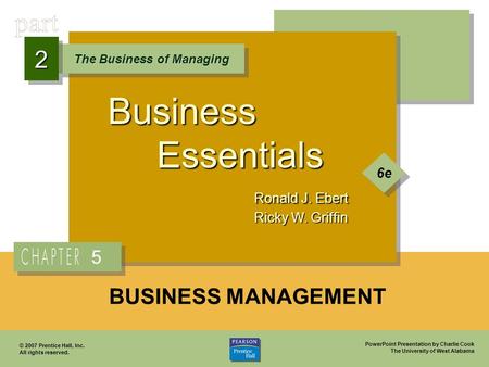 PowerPoint Presentation by Charlie Cook The University of West Alabama Business Essentials Ronald J. Ebert Ricky W. Griffin The Business of Managing 22.