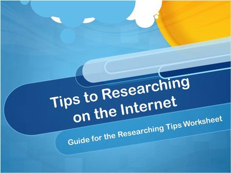 Tips to Researching on the Internet Guide for the Researching Tips Worksheet.
