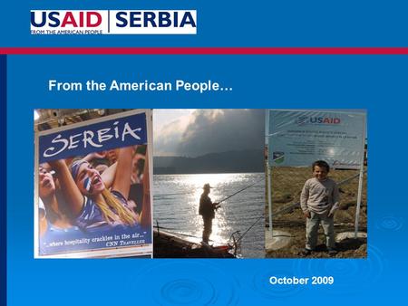October 2009 From the American People…. Total U.S. Assistance to Serbia from 2001-2009: $716 Million (USAID: $545 million) Mission Statement: USAID programs.