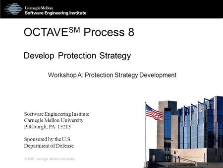© 2001 Carnegie Mellon University S8A-1 OCTAVE SM Process 8 Develop Protection Strategy Workshop A: Protection Strategy Development Software Engineering.