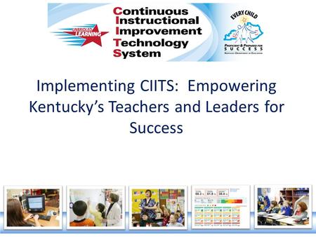 Implementing CIITS: Empowering Kentucky’s Teachers and Leaders for Success.