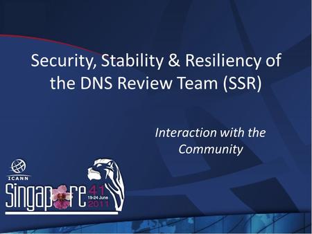 Security, Stability & Resiliency of the DNS Review Team (SSR) Interaction with the Community.