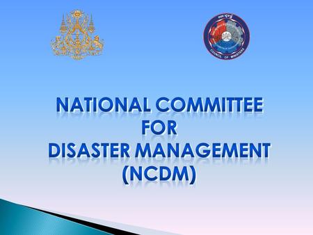 Ministerial level Agency, chaired by the Prime Minister with 22 Ministers are members: Mission: To lead the Disaster Management in the Kingdom of Cambodia.