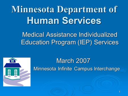 1 Minnesota Department of Human Services Medical Assistance Individualized Education Program (IEP) Services March 2007 March 2007 Minnesota Infinite Campus.