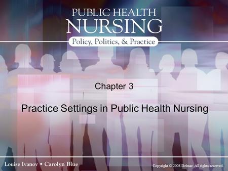 Copyright © 2008 Delmar. All rights reserved. Chapter 3 Practice Settings in Public Health Nursing.
