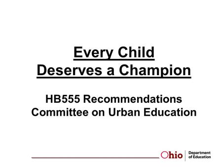 Every Child Deserves a Champion HB555 Recommendations Committee on Urban Education.