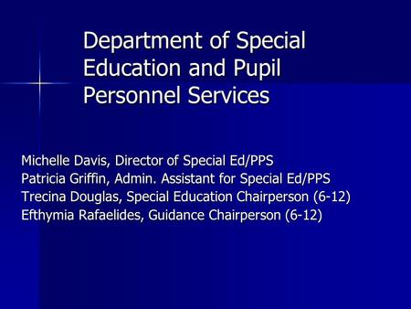 Department of Special Education and Pupil Personnel Services Michelle Davis, Director of Special Ed/PPS Patricia Griffin, Admin. Assistant for Special.