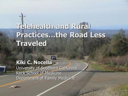 Telehealth and Rural Practices…the Road Less Traveled Kiki C. Nocella University of Southern California Keck School of Medicine Department of Family Medicine.