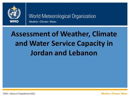 Assessment of Weather, Climate and Water Service Capacity in Jordan and Lebanon WMO; Name of Department (ND)