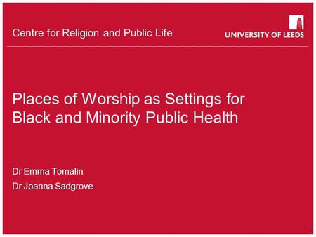 School of something FACULTY OF OTHER Centre for Religion and Public Life Places of Worship as Settings for Black and Minority Public Health Dr Emma Tomalin.