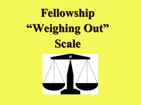 Fellowship “Weighing Out” Scale The Invisible Church “The Lord looks at the heart” The Holy Christian Church Only God can look into a person’s heart.