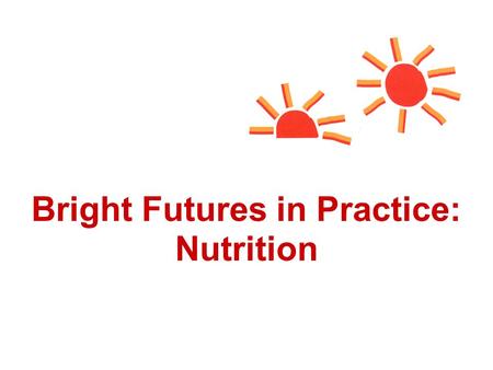 Bright Futures in Practice: Nutrition. “New Morbidities”of the 21st Century Changing family structures Highly mobile populations Lack of access to health.