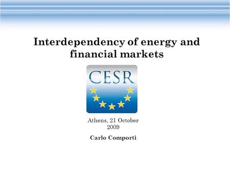 Athens, 21 October 2009 Carlo Comporti Interdependency of energy and financial markets.