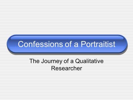 Confessions of a Portraitist The Journey of a Qualitative Researcher.