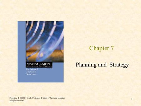 Copyright © 2005 by South-Western, a division of Thomson Learning All rights reserved 1 Chapter 7 Planning and Strategy.