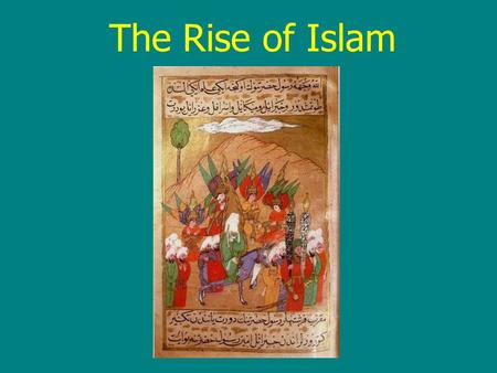The Rise of Islam. Terms to Know Muhammad (c. 571 – 632) The Qur’an Umayyad Dynasty, 661 – 750 Abbasid Dynasty, 750 – 1258.