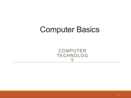 Computer Basics COMPUTER TECHNOLOG Y 1. What Is a Computer? An electronic device Accepts data and instructions Manipulates, processes, and displays the.
