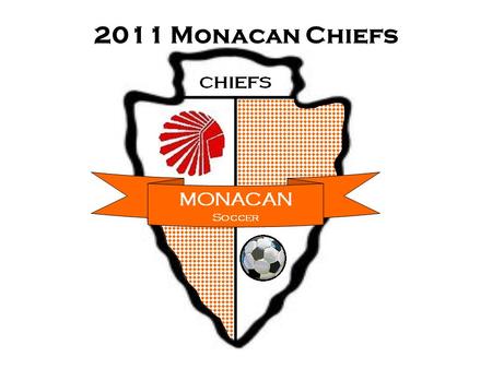 2011 Monacan Chiefs. Things you need to know We are committed to being the best program at Monacan and in the Central Region Your responsibilities 1.Family.