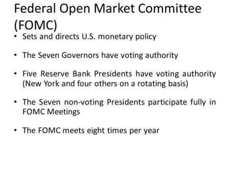 Federal Open Market Committee (FOMC) Sets and directs U.S. monetary policy The Seven Governors have voting authority Five Reserve Bank Presidents have.