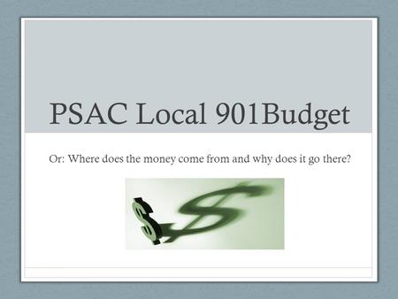 PSAC Local 901Budget Or: Where does the money come from and why does it go there?