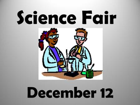 Science Fair December 12.