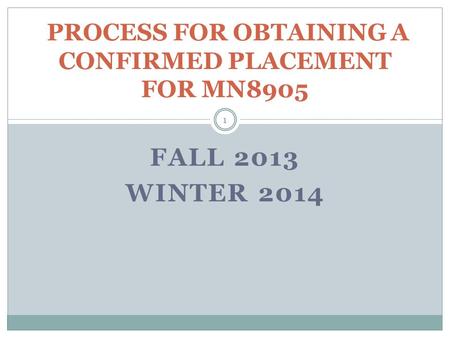 FALL 2013 WINTER 2014 PROCESS FOR OBTAINING A CONFIRMED PLACEMENT FOR MN8905 1.