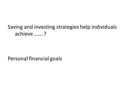 Saving and investing strategies help individuals achieve …….? Personal financial goals.