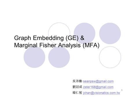 1 Graph Embedding (GE) & Marginal Fisher Analysis (MFA) 吳沛勳 劉冠成 韓仁智