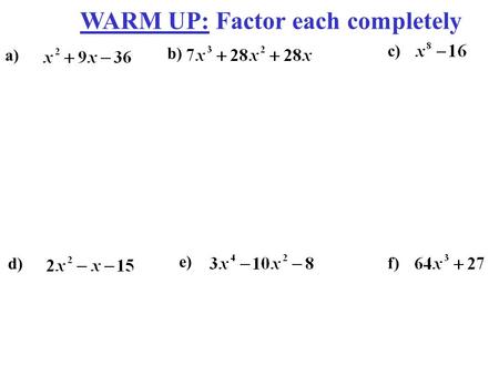 WARM UP: Factor each completely