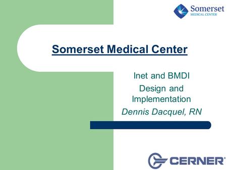 Somerset Medical Center Inet and BMDI Design and Implementation Dennis Dacquel, RN.