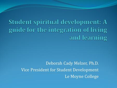 Student spiritual development: A guide for the integration of living and learning Introduction Thank you for coming and for giving me the opportunity to.