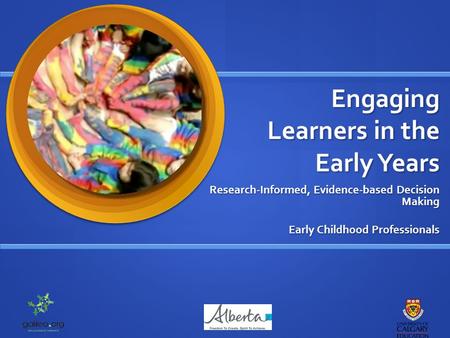 Engaging Learners in the Early Years Research-Informed, Evidence-based Decision Making Early Childhood Professionals.