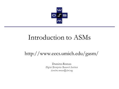 Introduction to ASMs  Dumitru Roman Digital Enterprise Research Institute