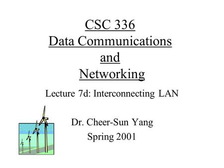 CSC 336 Data Communications and Networking Lecture 7d: Interconnecting LAN Dr. Cheer-Sun Yang Spring 2001.