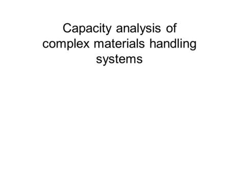 Capacity analysis of complex materials handling systems.