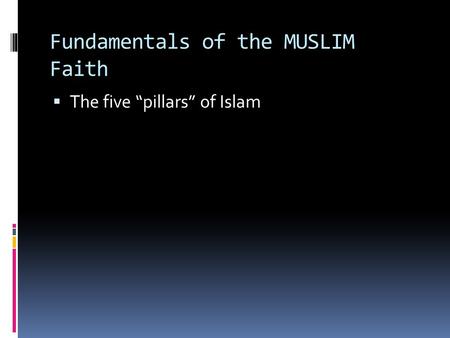 Fundamentals of the MUSLIM Faith  The five “pillars” of Islam.