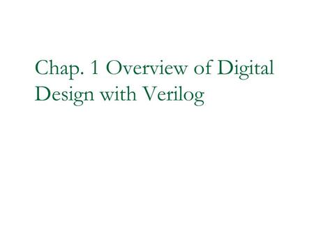 Chap. 1 Overview of Digital Design with Verilog. 2 Overview of Digital Design with Verilog HDL Evolution of computer aided digital circuit design Emergence.