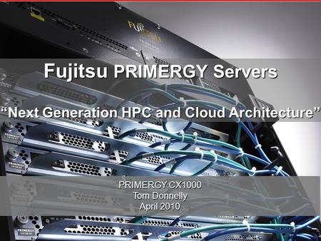 Copyright 2009 Fujitsu America, Inc. 0 Fujitsu PRIMERGY Servers “Next Generation HPC and Cloud Architecture” PRIMERGY CX1000 Tom Donnelly April 2010 0.