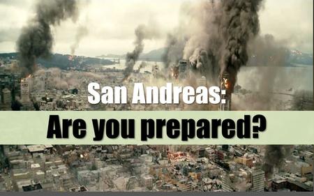 San Andreas: Are you prepared?. Downsizing Downsizing Infidelity in marriage Infidelity in marriage A fatal car accident A fatal car accident The illness.