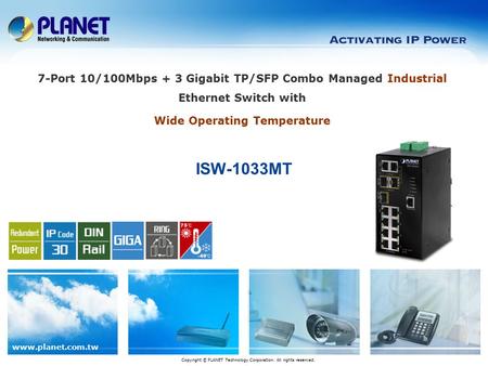 Www.planet.com.tw ISW-1033MT Copyright © PLANET Technology Corporation. All rights reserved. 7-Port 10/100Mbps + 3 Gigabit TP/SFP Combo Managed Industrial.