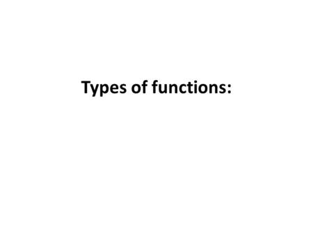Types of functions:. Linear Quadratic Absolute Value.