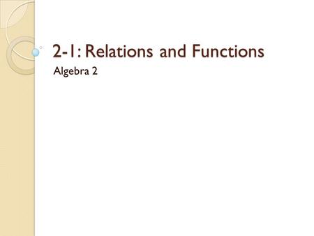 2-1: Relations and Functions Algebra 2. What is a Relation A set of inputs and outputs Can be represented in 4 different ways: Ordered PairsMapping Diagram.
