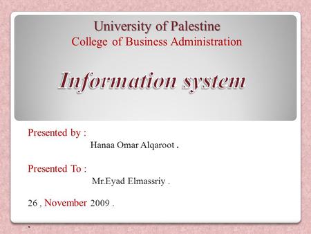 University of Palestine College of Business Administration Presented by : Hanaa Omar Alqaroot. Presented To : Elmassriy. Mr.Eyad. 26, November 2009.