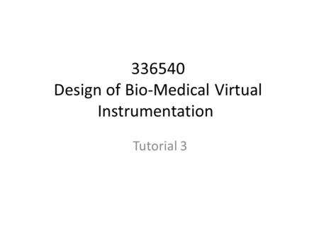 336540 Design of Bio-Medical Virtual Instrumentation Tutorial 3.
