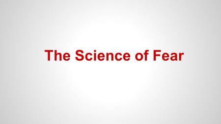 The Science of Fear.