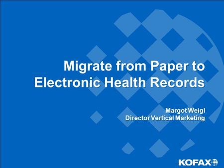 Migrate from Paper to Electronic Health Records Margot Weigl Director Vertical Marketing.