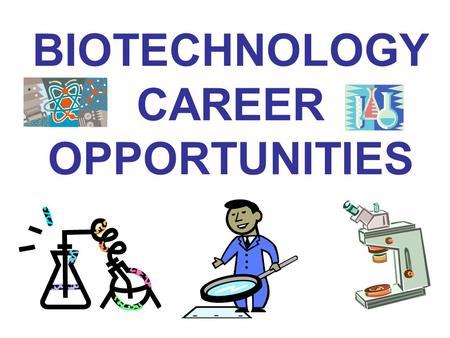 BIOTECHNOLOGY CAREER OPPORTUNITIES. BIOTECHNOLOGY CAREER CATEGORIES: CLASSICAL BIOTECHNOLOGY MEDICAL BIOTECHNOLOGY INDUSTRIAL BIOTECHNOLOGY (GENE-BASED)